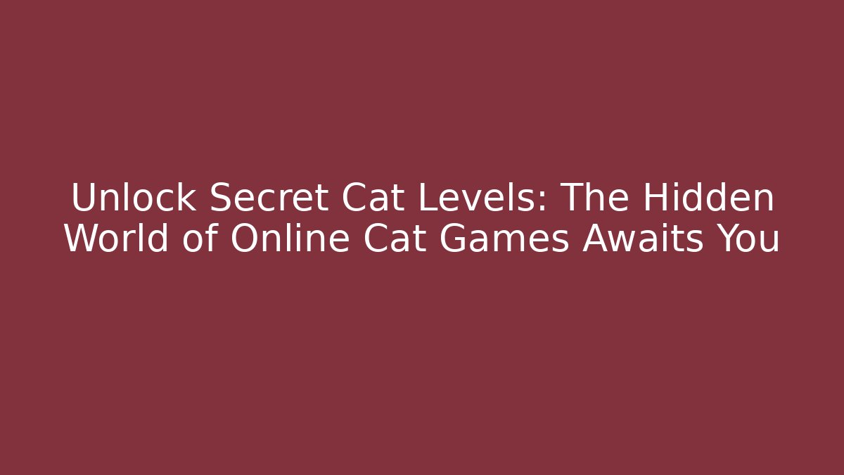 Unlock Secret Cat Levels: The Hidden World of Online Cat Games Awaits You