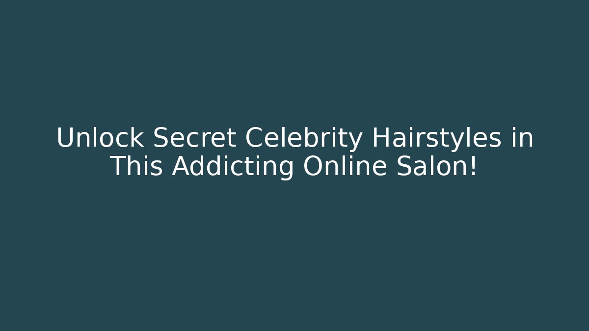Unlock Secret Celebrity Hairstyles in This Addicting Online Salon!
