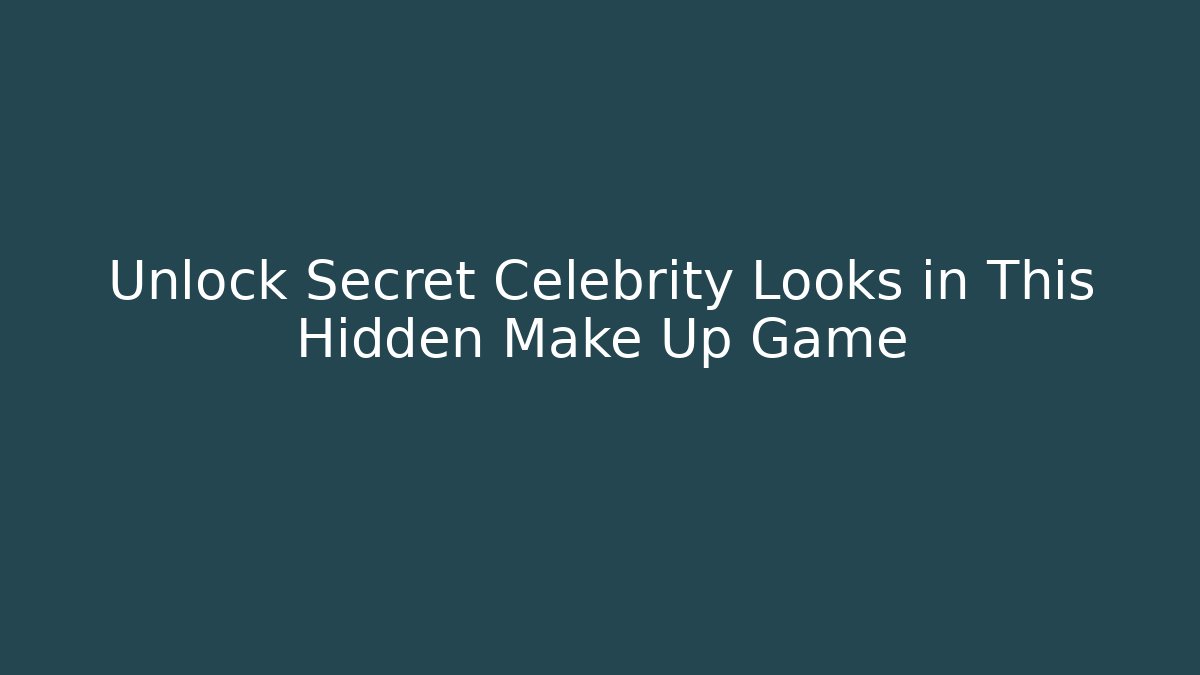 Unlock Secret Celebrity Looks in This Hidden Make Up Game