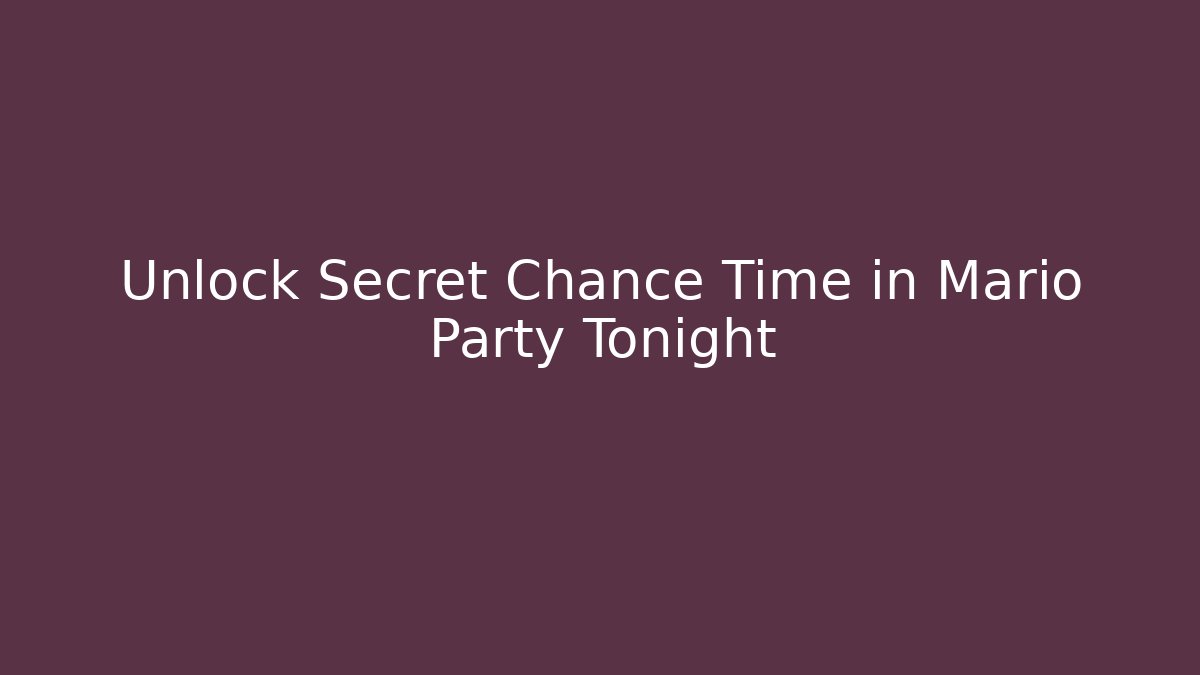 Unlock Secret Chance Time in Mario Party Tonight