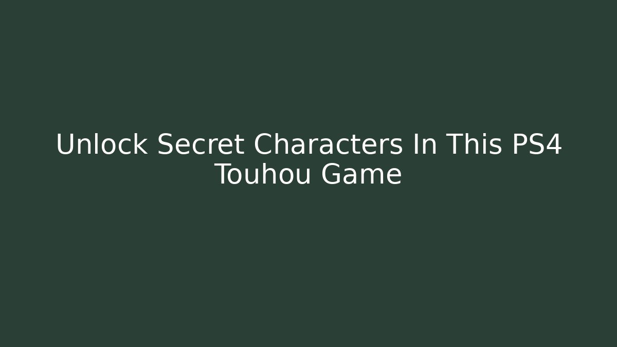 Unlock Secret Characters In This PS4 Touhou Game