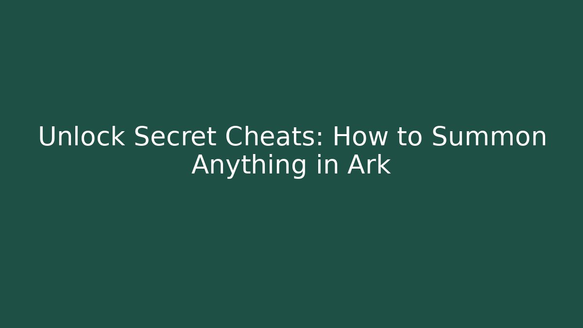 Unlock Secret Cheats: How to Summon Anything in Ark