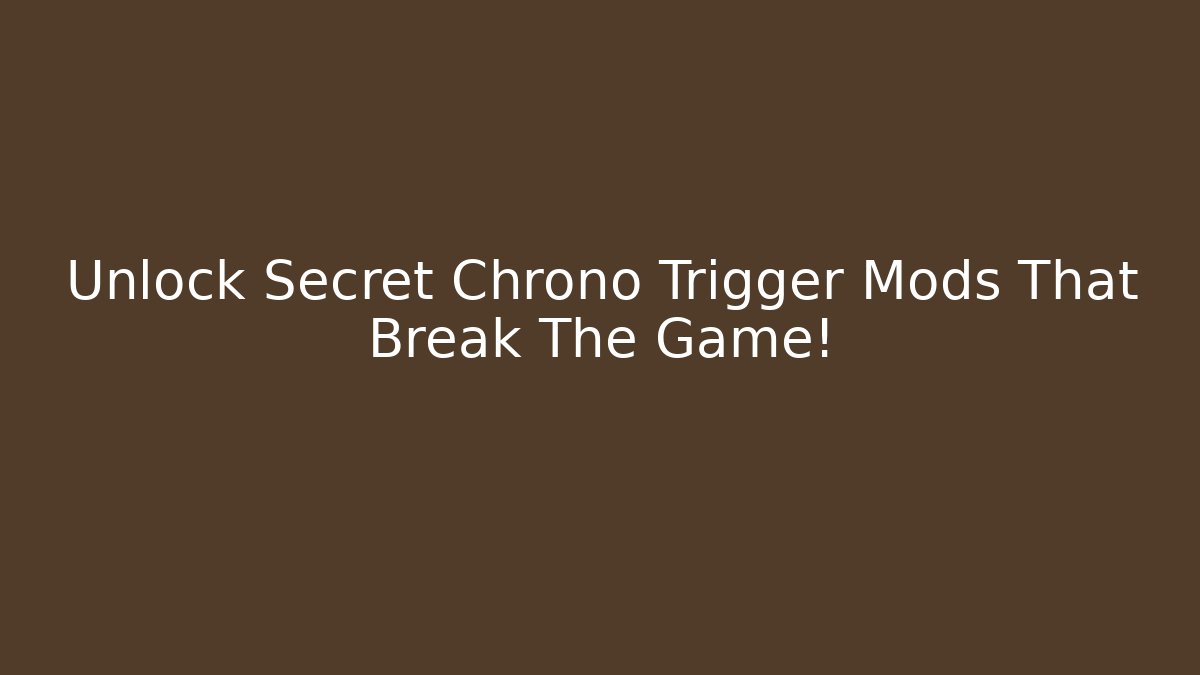 Unlock Secret Chrono Trigger Mods That Break The Game!