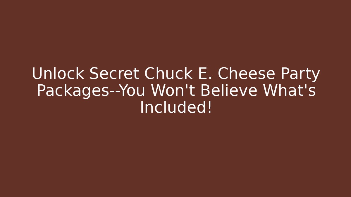 Unlock Secret Chuck E. Cheese Party Packages—You Won't Believe What's Included!