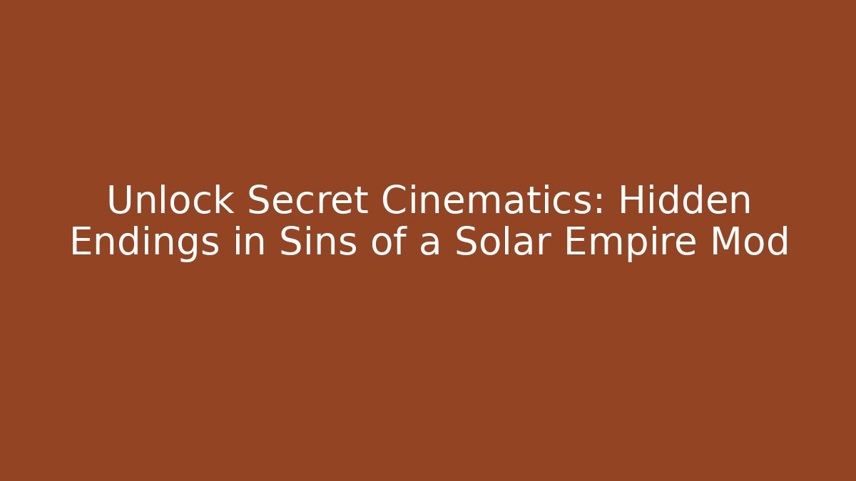 Unlock Secret Cinematics: Hidden Endings in Sins of a Solar Empire Mod