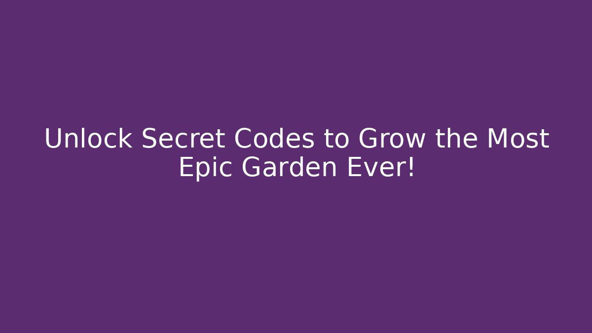 Unlock Secret Codes to Grow the Most Epic Garden Ever!