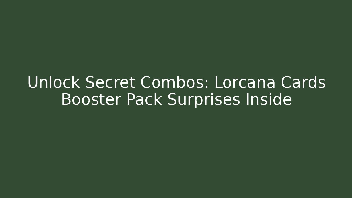 Unlock Secret Combos: Lorcana Cards Booster Pack Surprises Inside