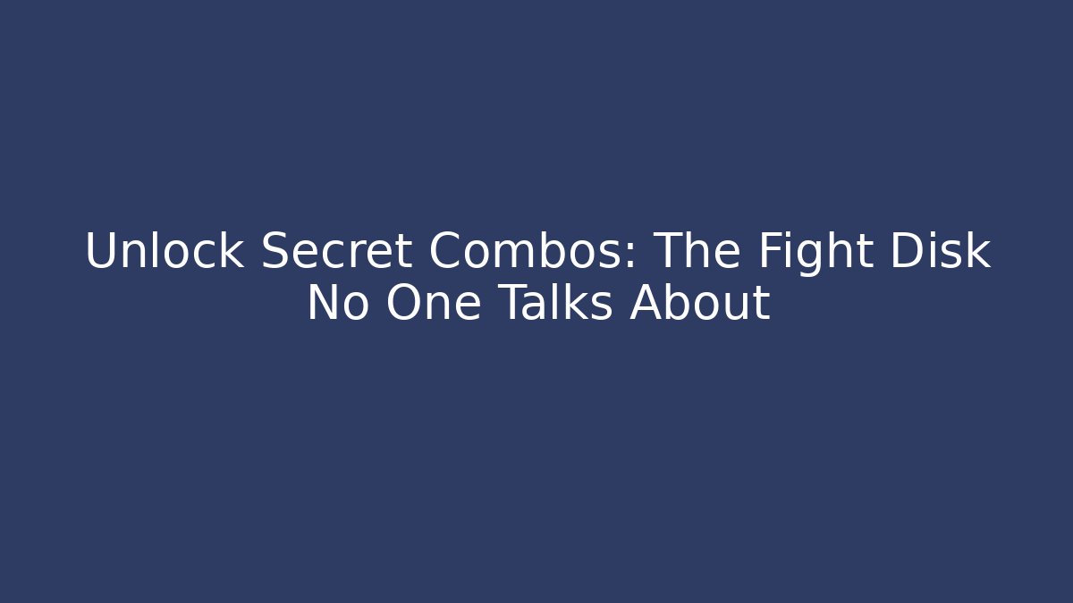 Unlock Secret Combos: The Fight Disk No One Talks About