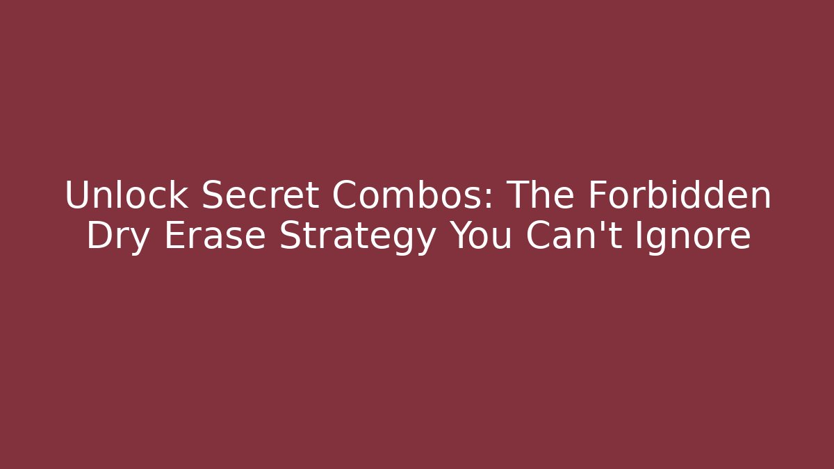 Unlock Secret Combos: The Forbidden Dry Erase Strategy You Can't Ignore