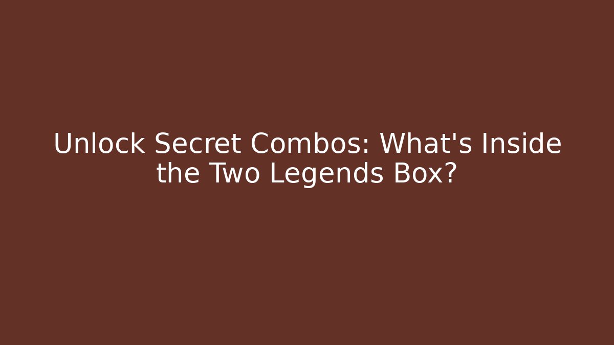 Unlock Secret Combos: What’s Inside the Two Legends Box?
