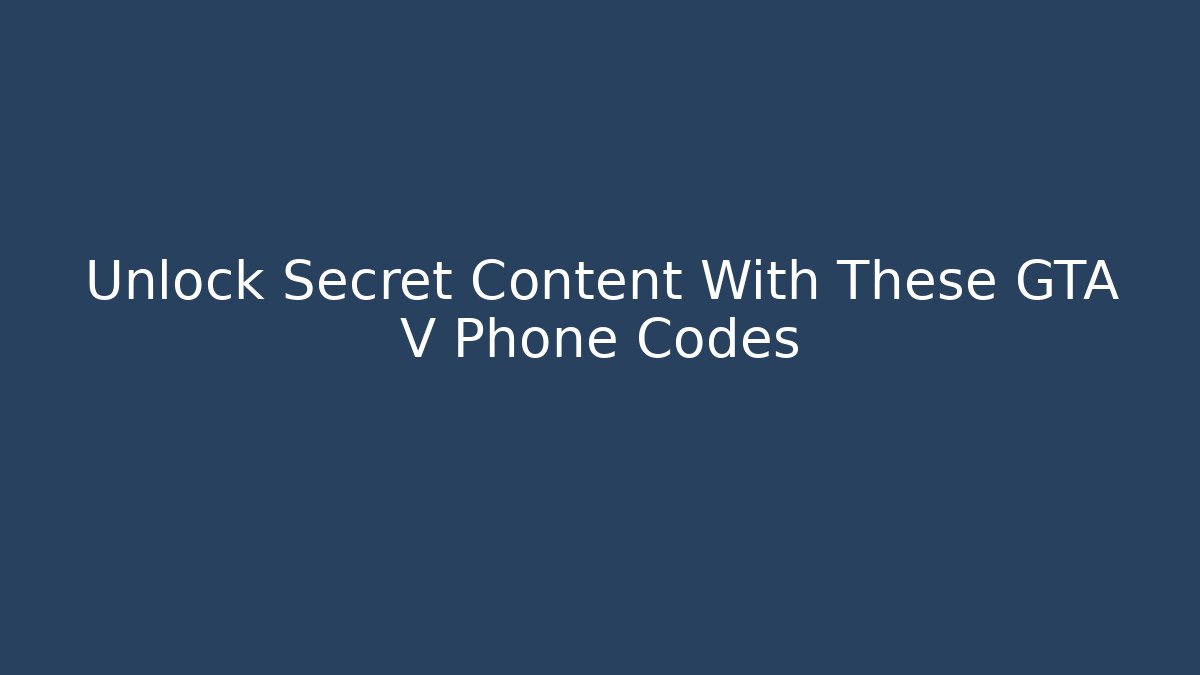 Unlock Secret Content With These GTA V Phone Codes