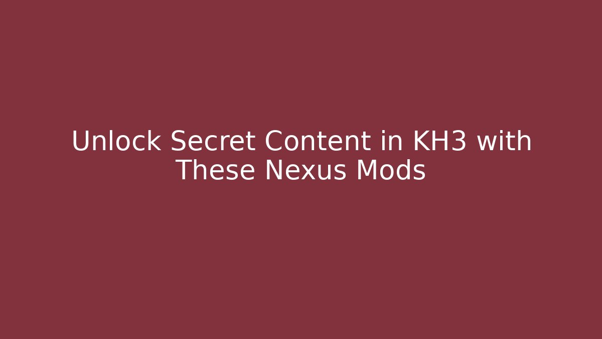 Unlock Secret Content in KH3 with These Nexus Mods