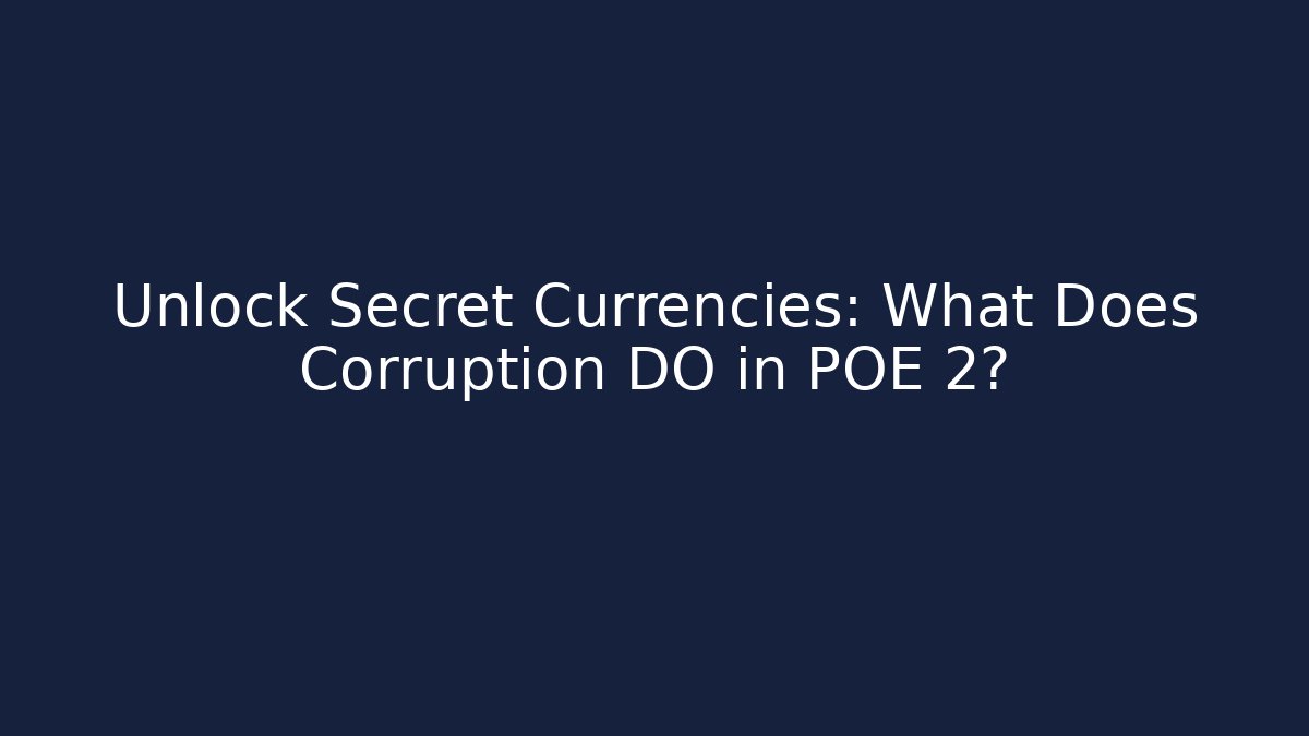 Unlock Secret Currencies: What Does Corruption DO in POE 2?