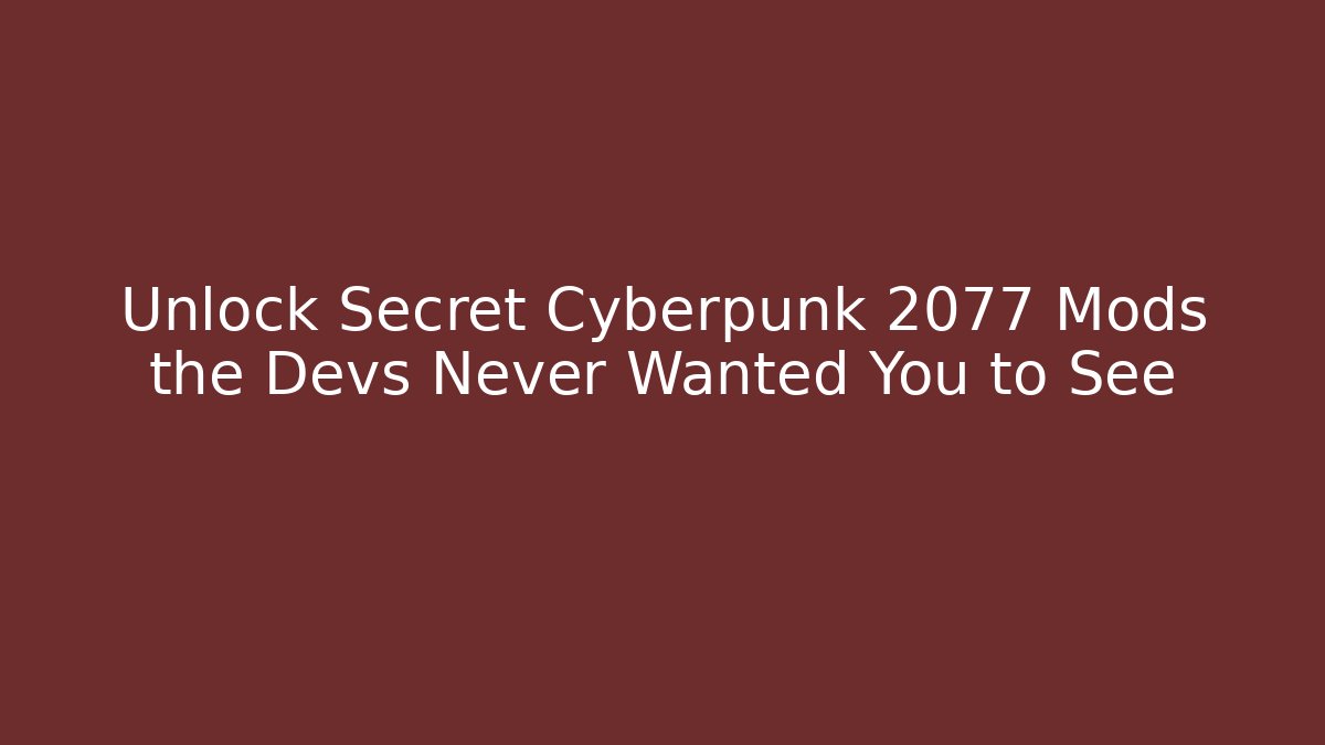 Unlock Secret Cyberpunk 2077 Mods the Devs Never Wanted You to See