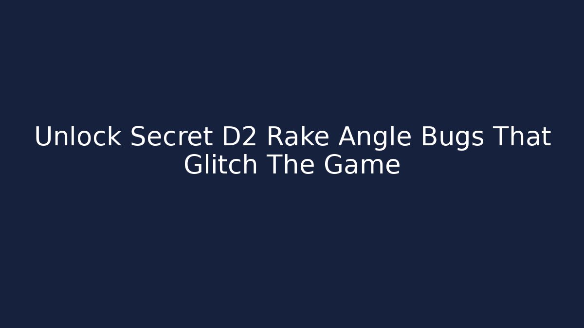 Unlock Secret D2 Rake Angle Bugs That Glitch The Game