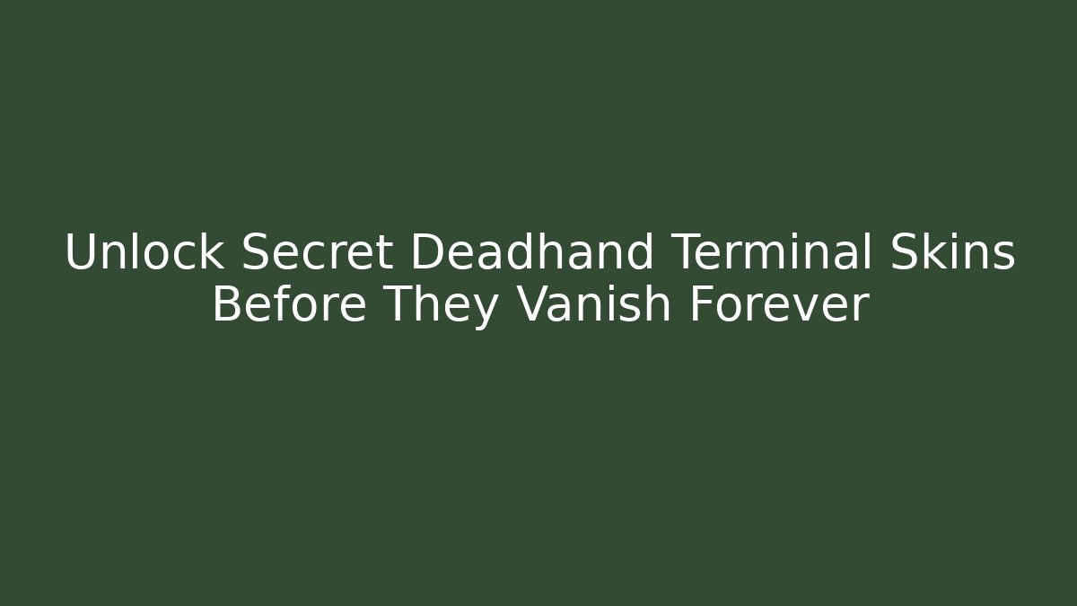 Unlock Secret Deadhand Terminal Skins Before They Vanish Forever