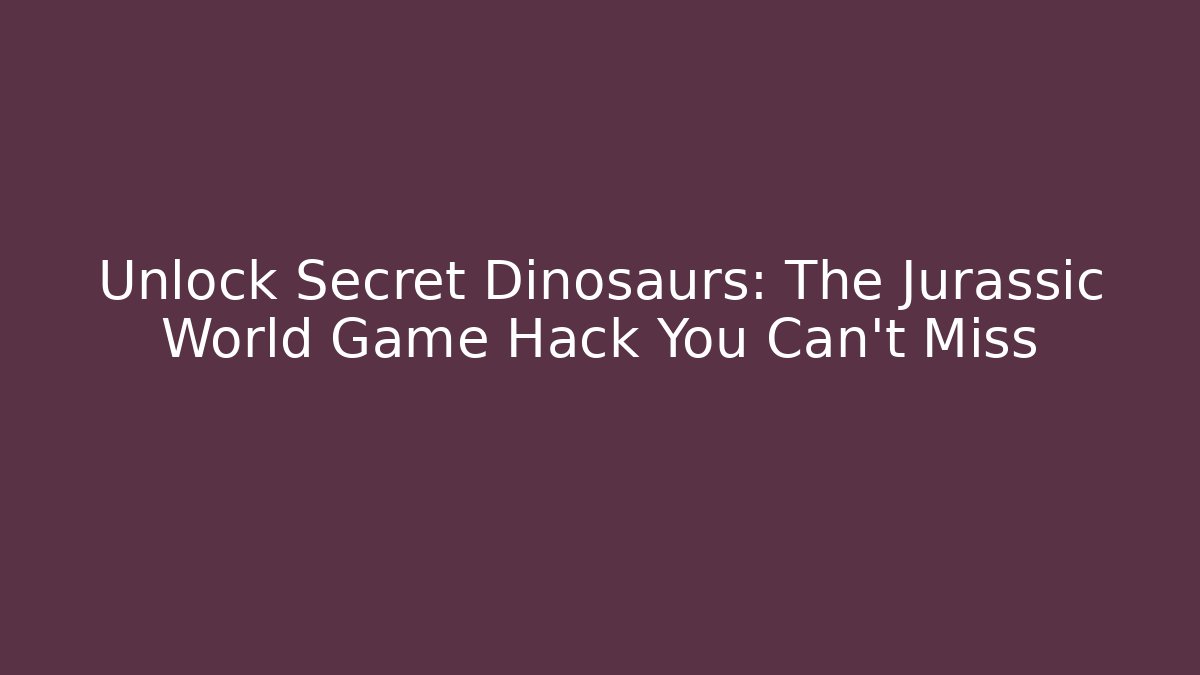 Unlock Secret Dinosaurs: The Jurassic World Game Hack You Can't Miss