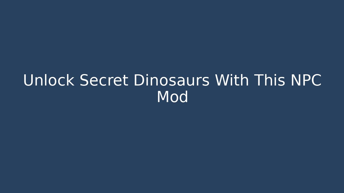 Unlock Secret Dinosaurs With This NPC Mod