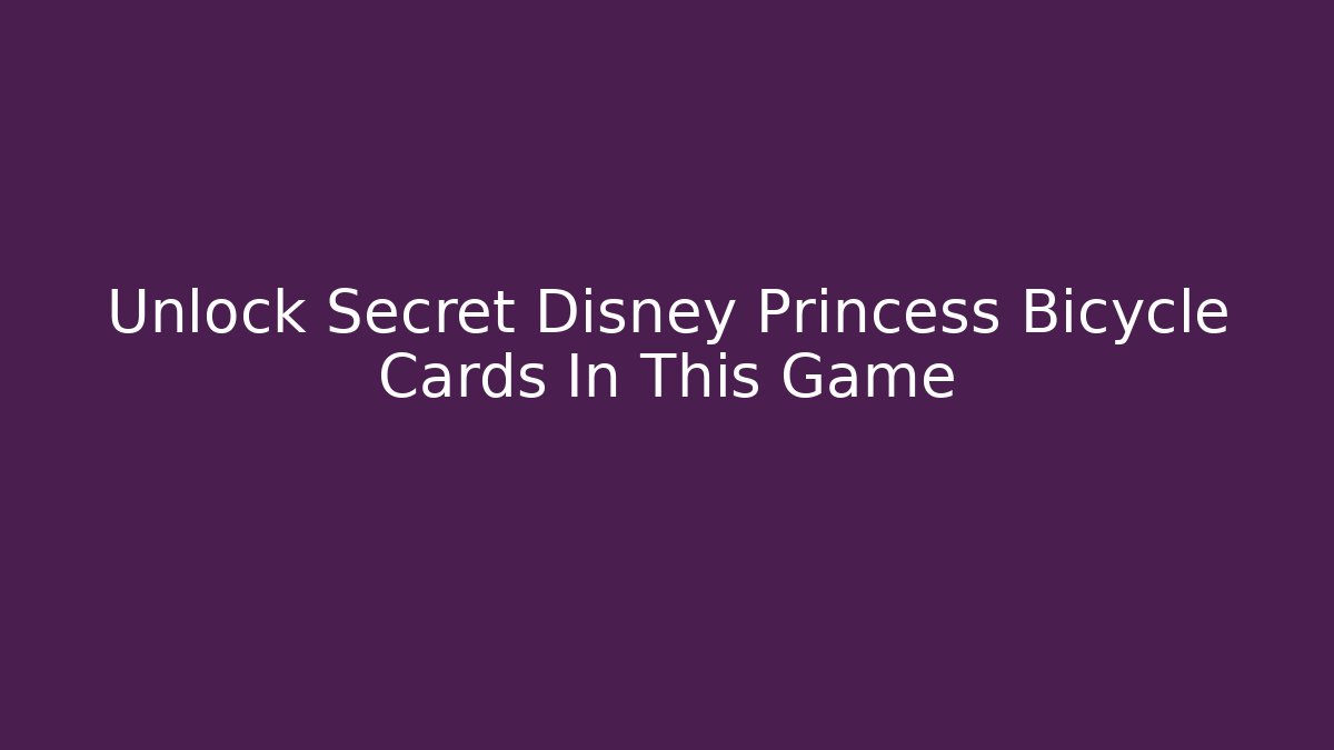 Unlock Secret Disney Princess Bicycle Cards In This Game