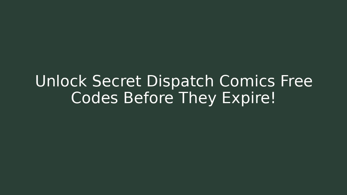 Unlock Secret Dispatch Comics Free Codes Before They Expire!
