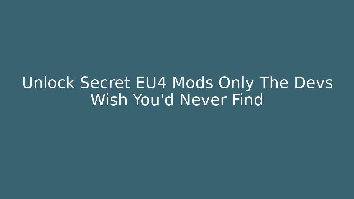 Unlock Secret EU4 Mods Only The Devs Wish You’d Never Find