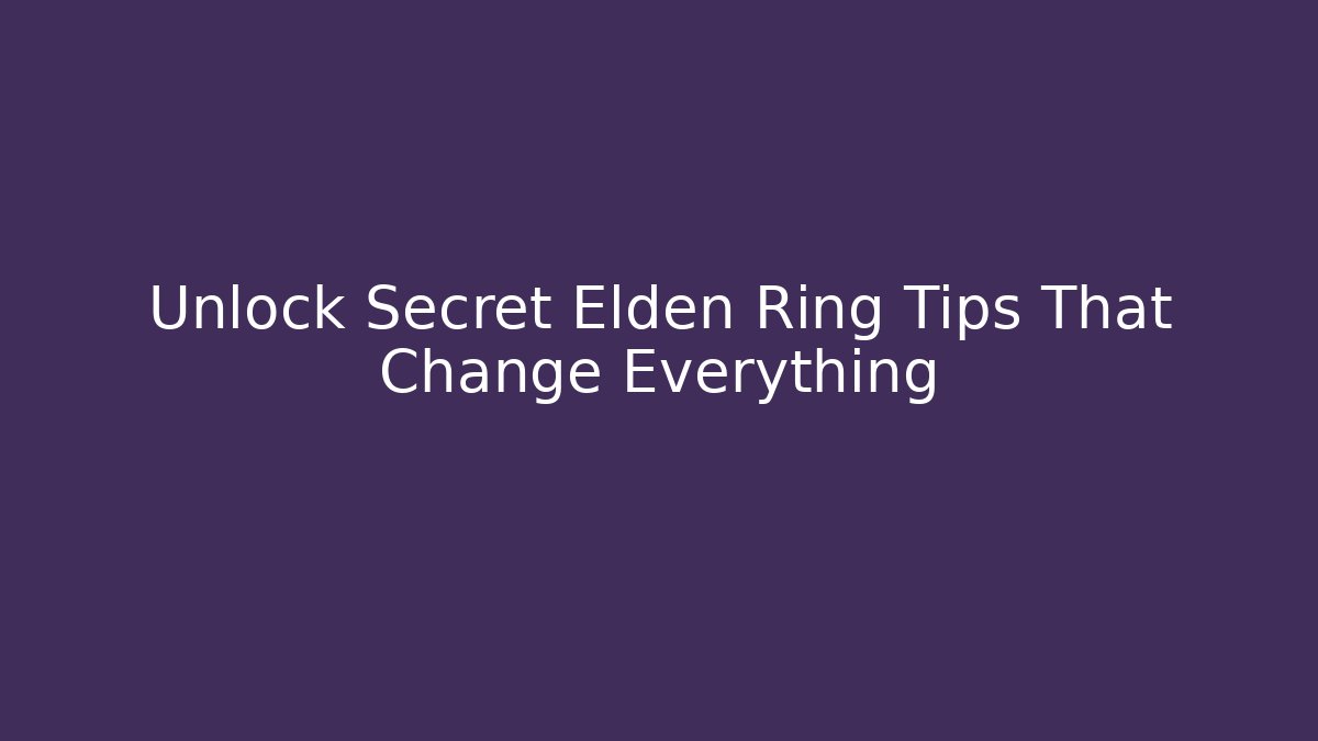 Unlock Secret Elden Ring Tips That Change Everything