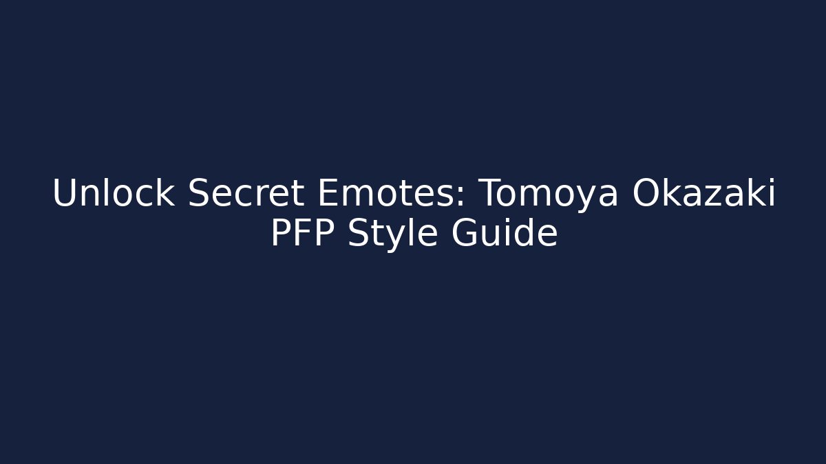 Unlock Secret Emotes: Tomoya Okazaki PFP Style Guide