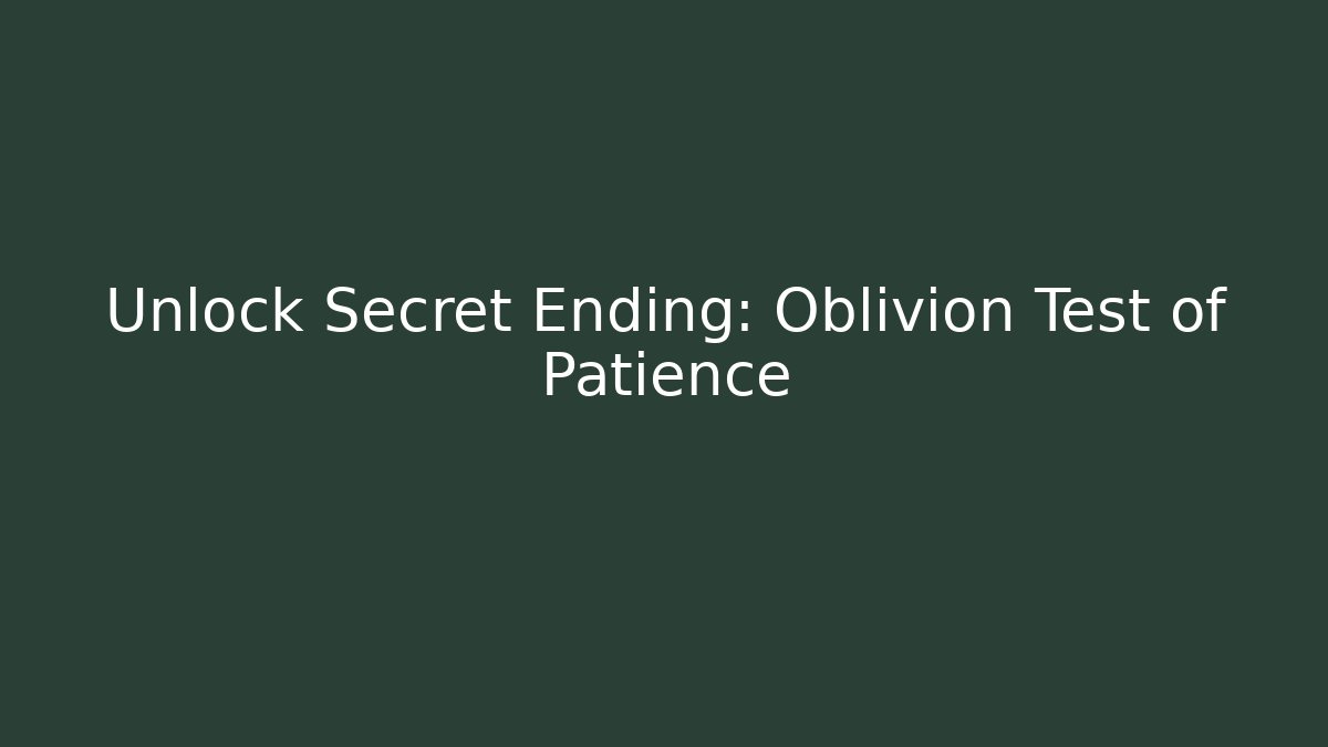 Unlock Secret Ending: Oblivion Test of Patience