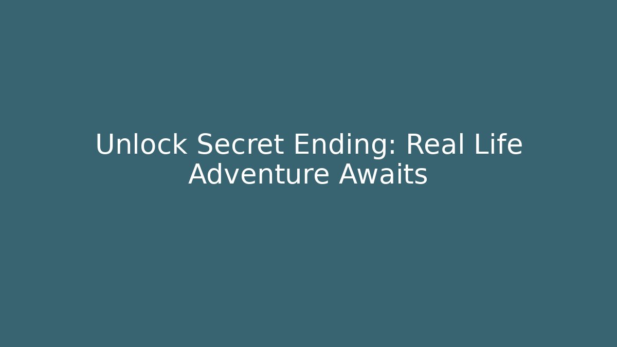Unlock Secret Ending: Real Life Adventure Awaits