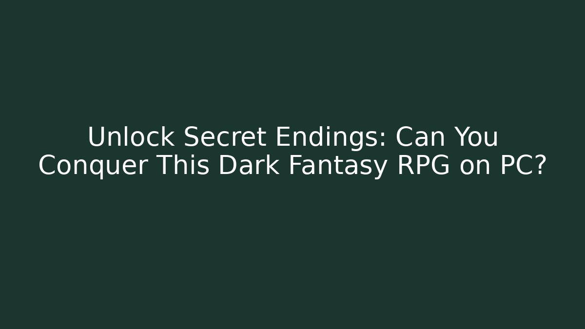 Unlock Secret Endings: Can You Conquer This Dark Fantasy RPG on PC?