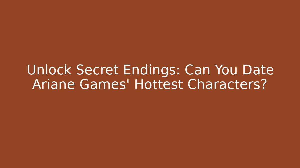 Unlock Secret Endings: Can You Date Ariane Games' Hottest Characters?
