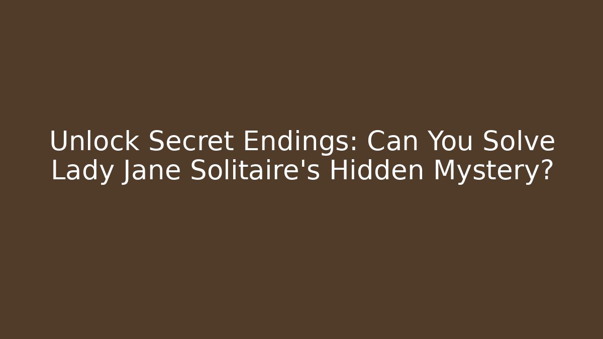 Unlock Secret Endings: Can You Solve Lady Jane Solitaire’s Hidden Mystery?