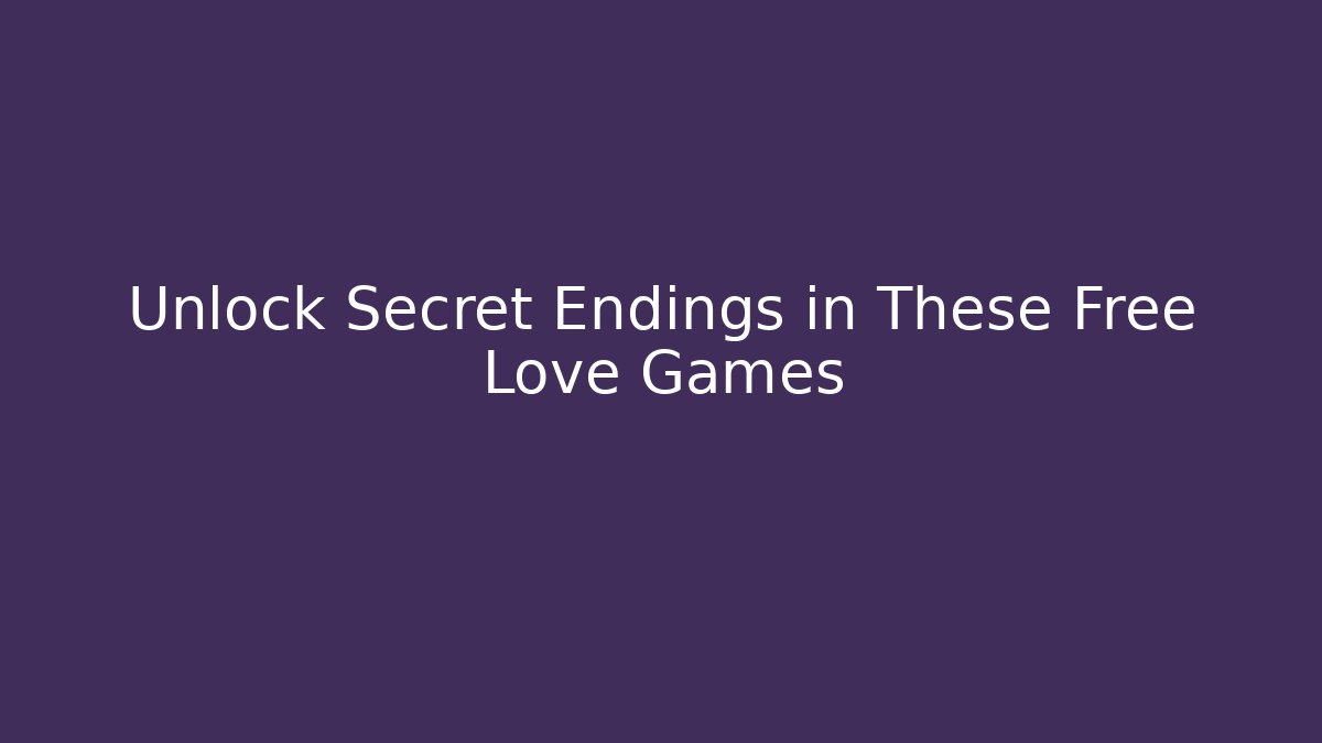 Unlock Secret Endings in These Free Love Games