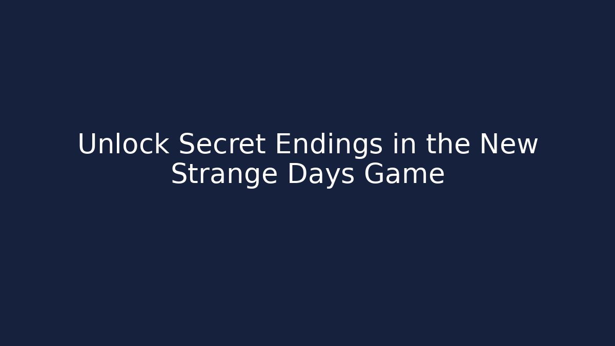 Unlock Secret Endings in the New Strange Days Game