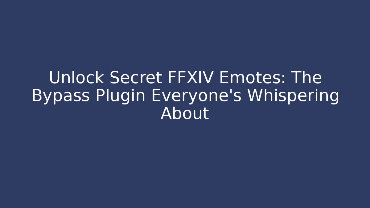 Unlock Secret FFXIV Emotes: The Bypass Plugin Everyone’s Whispering About