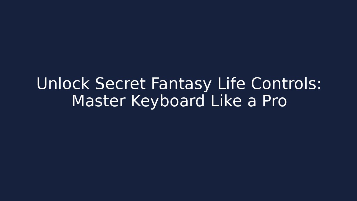 Unlock Secret Fantasy Life Controls: Master Keyboard Like a Pro