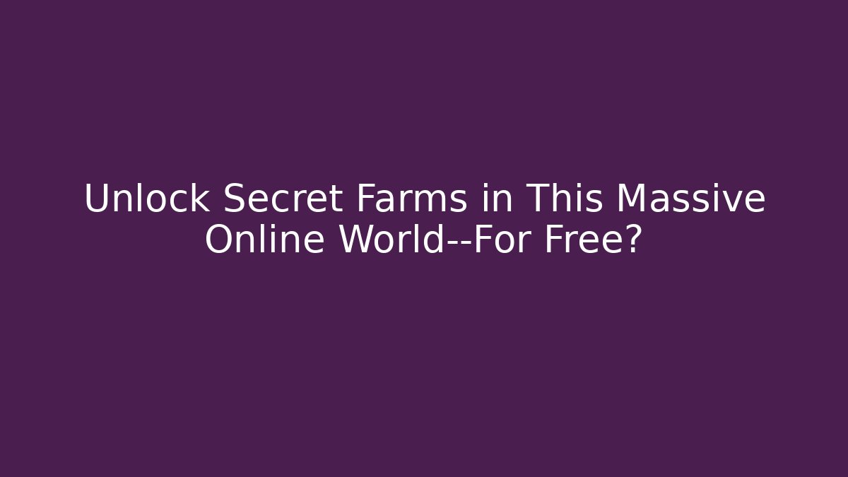 Unlock Secret Farms in This Massive Online World—For Free?