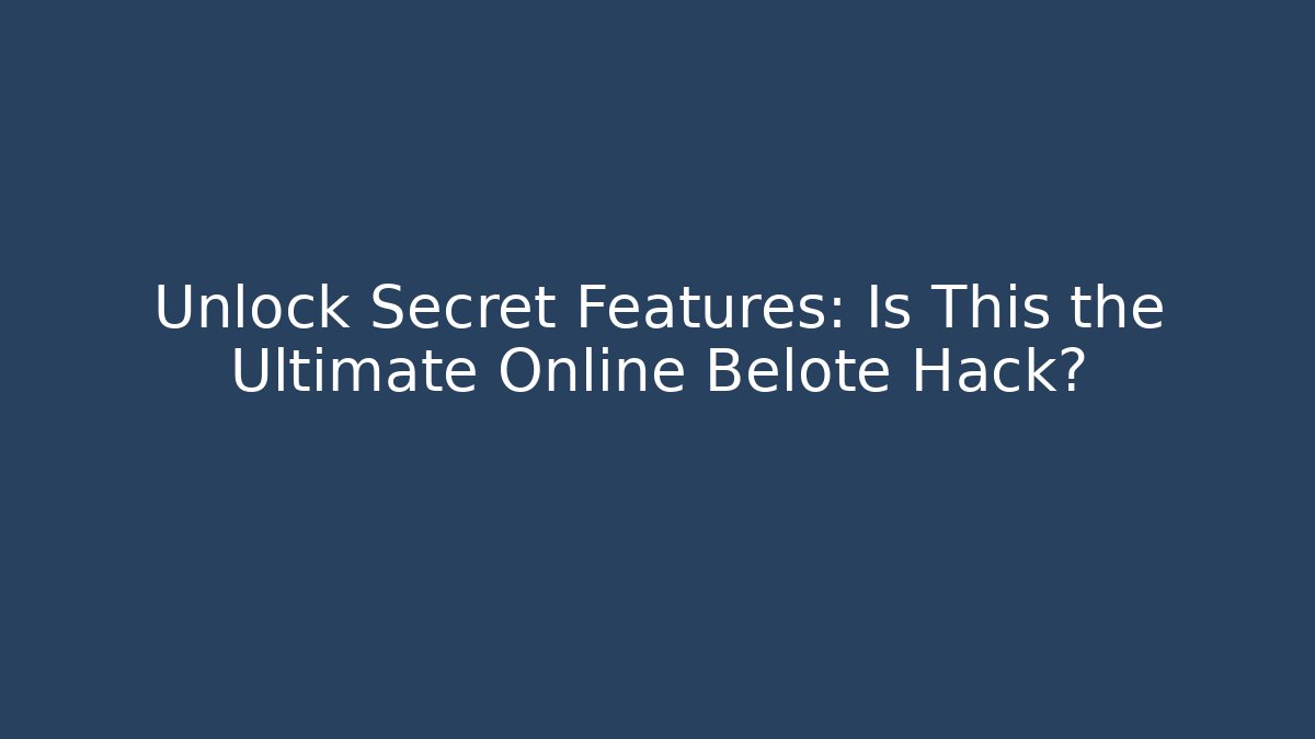 Unlock Secret Features: Is This the Ultimate Online Belote Hack?