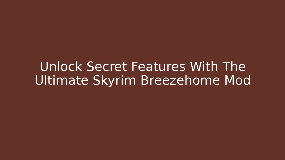 Unlock Secret Features With The Ultimate Skyrim Breezehome Mod