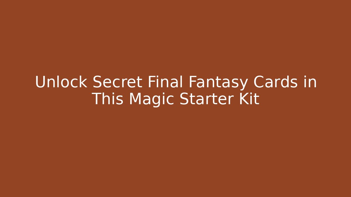 Unlock Secret Final Fantasy Cards in This Magic Starter Kit