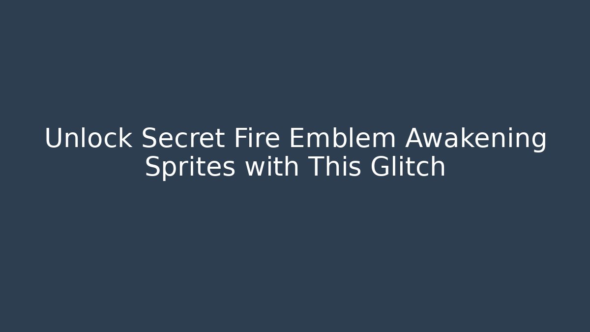 Unlock Secret Fire Emblem Awakening Sprites with This Glitch - Critter Realm