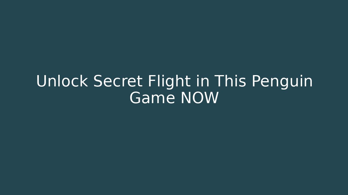 Unlock Secret Flight in This Penguin Game NOW