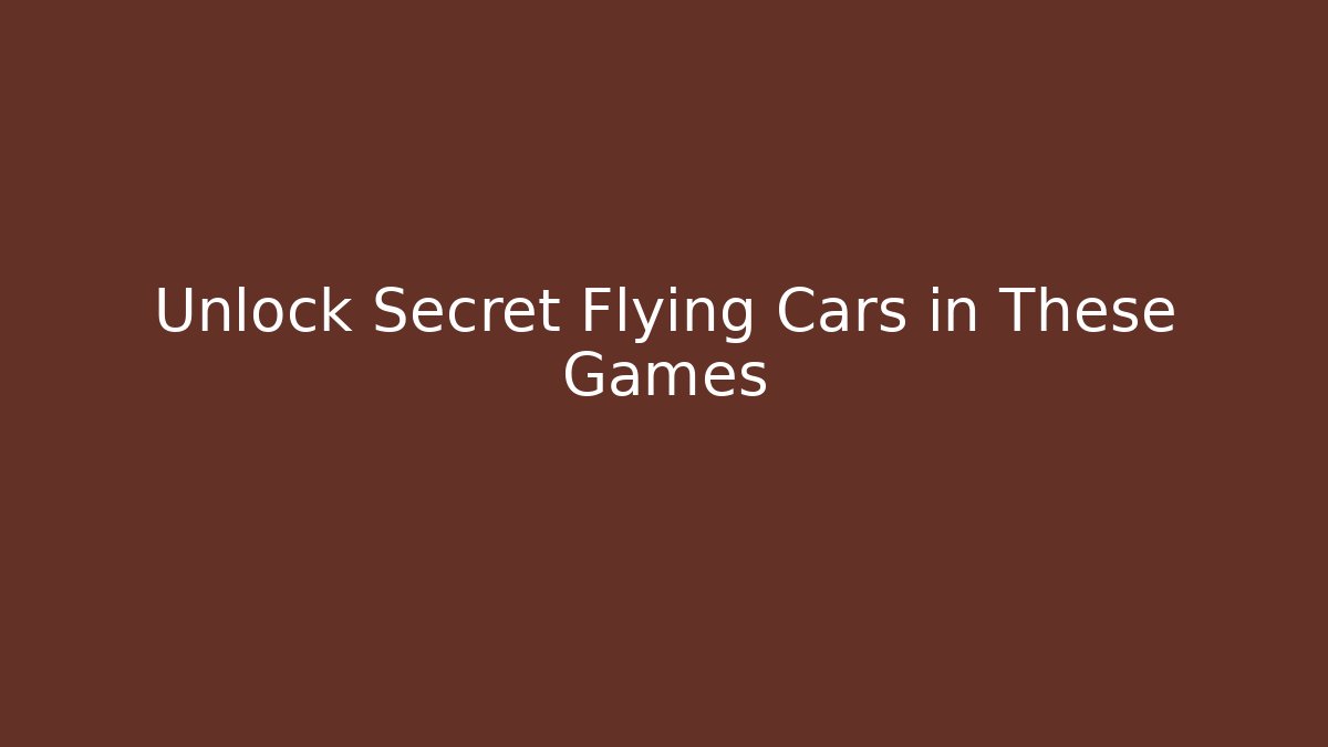Unlock Secret Flying Cars in These Games