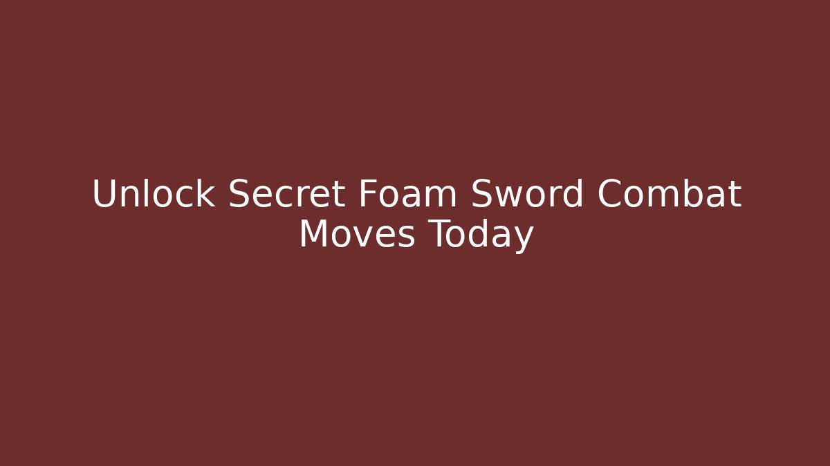Unlock Secret Foam Sword Combat Moves Today