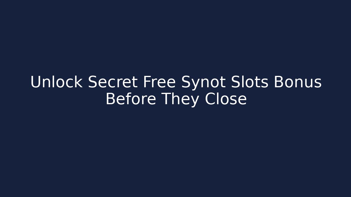 Unlock Secret Free Synot Slots Bonus Before They Close