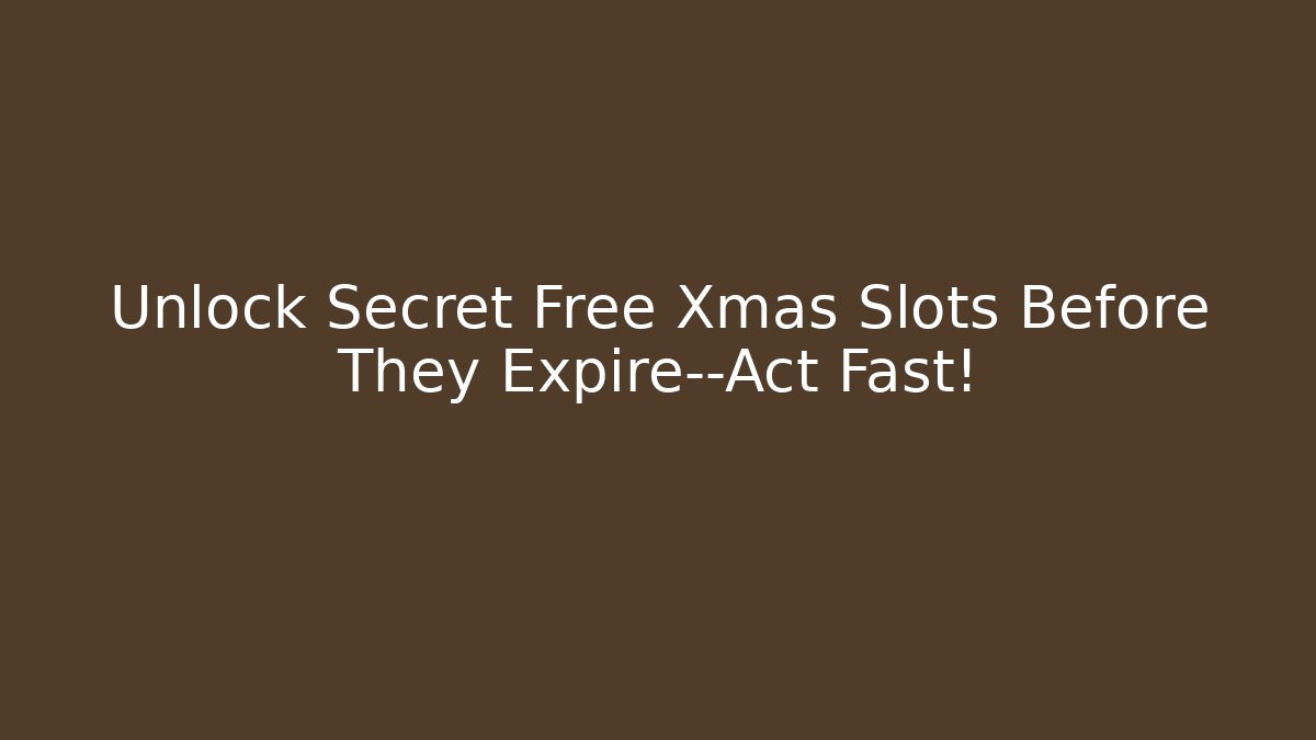Unlock Secret Free Xmas Slots Before They Expire—Act Fast!