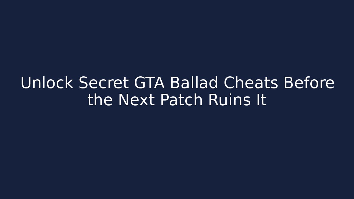 Unlock Secret GTA Ballad Cheats Before the Next Patch Ruins It