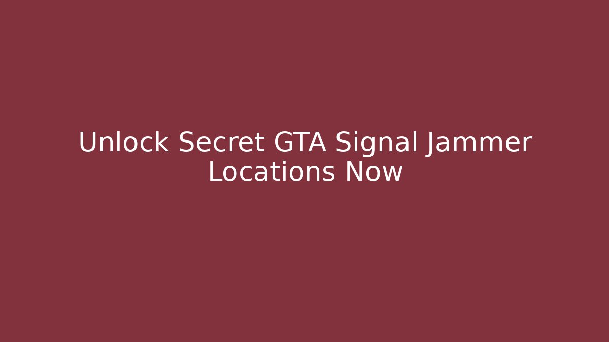 Unlock Secret GTA Signal Jammer Locations Now