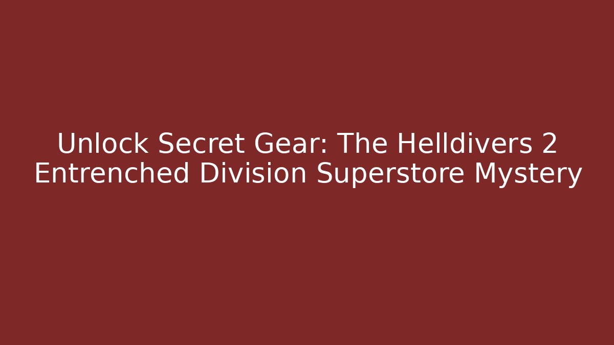 Unlock Secret Gear: The Helldivers 2 Entrenched Division Superstore Mystery