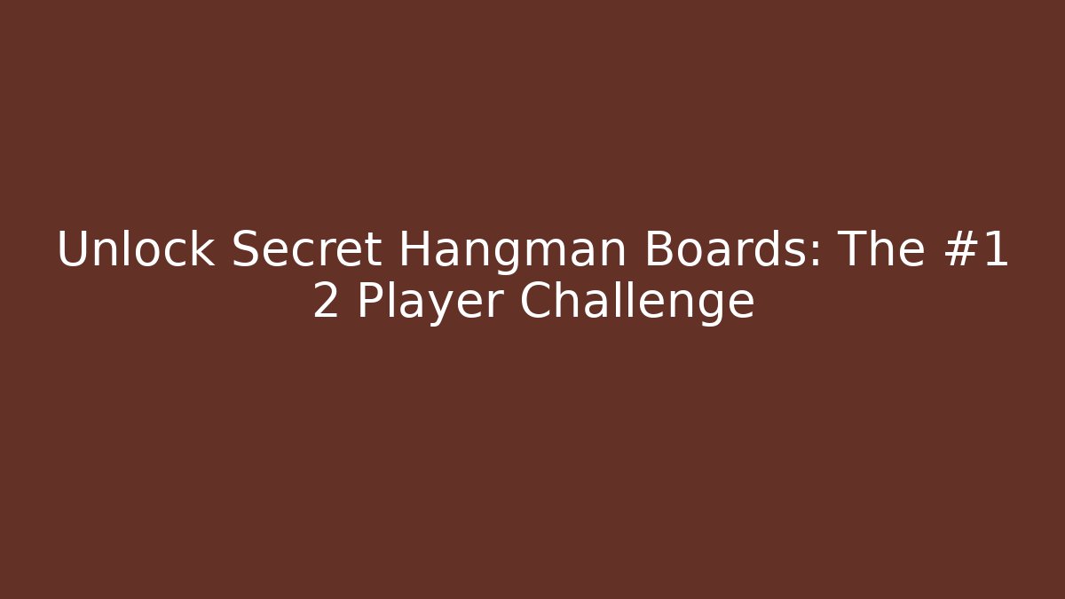 Unlock Secret Hangman Boards: The #1 2 Player Challenge